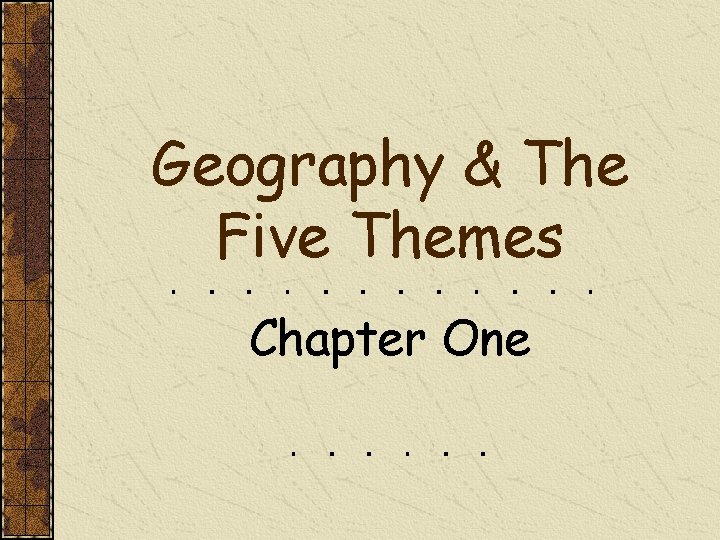 Geography & The Five Themes Chapter One 