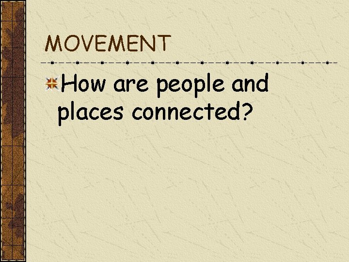 MOVEMENT How are people and places connected? 