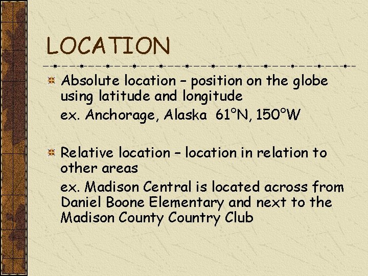 LOCATION Absolute location – position on the globe using latitude and longitude ex. Anchorage,