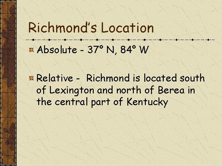 Richmond’s Location Absolute - 37° N, 84° W Relative - Richmond is located south