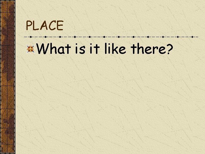 PLACE What is it like there? 