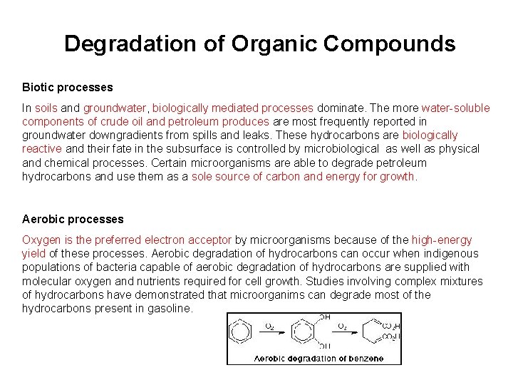 Degradation of Organic Compounds Biotic processes In soils and groundwater, biologically mediated processes dominate. Degradation of Organic Compounds Biotic processes In soils and groundwater, biologically mediated processes dominate.