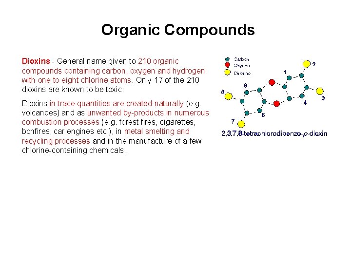 Organic Compounds Dioxins - General name given to 210 organic compounds containing carbon, oxygen