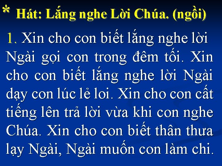  * Hát: Lắng nghe Lời Chúa. (ngồi) 1. Xin cho con biết lắng