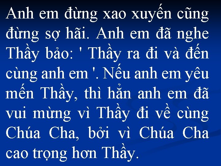 Anh em đừng xao xuyến cũng đừng sợ hãi. Anh em đã nghe Thầy