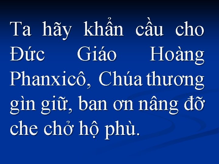 Ta hãy khẩn cầu cho Đức Giáo Hoàng Phanxicô, Chúa thương gìn giữ, ban