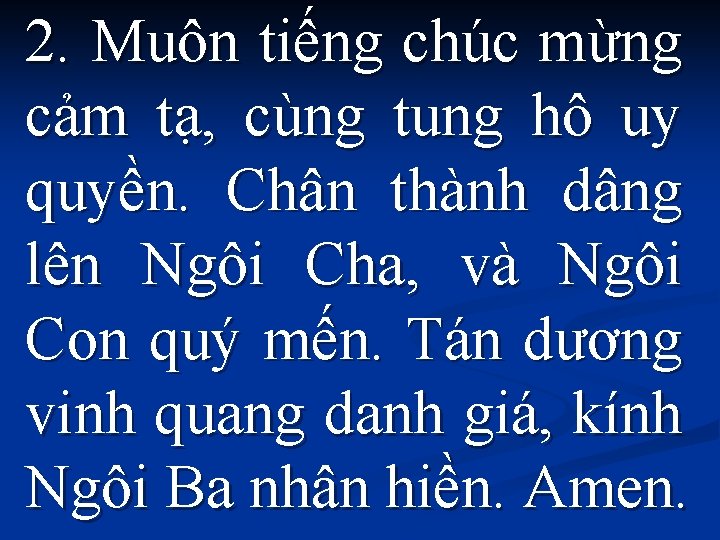 2. Muôn tiếng chúc mừng cảm tạ, cùng tung hô uy quyền. Chân thành