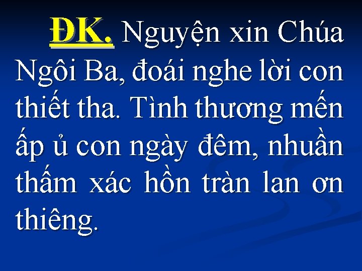  ĐK. Nguyện xin Chúa Ngôi Ba, đoái nghe lời con thiết tha. Tình