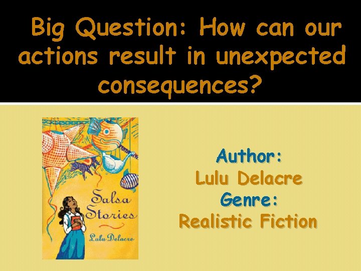 Big Question: How can our actions result in unexpected consequences? Author: Lulu Delacre Genre: