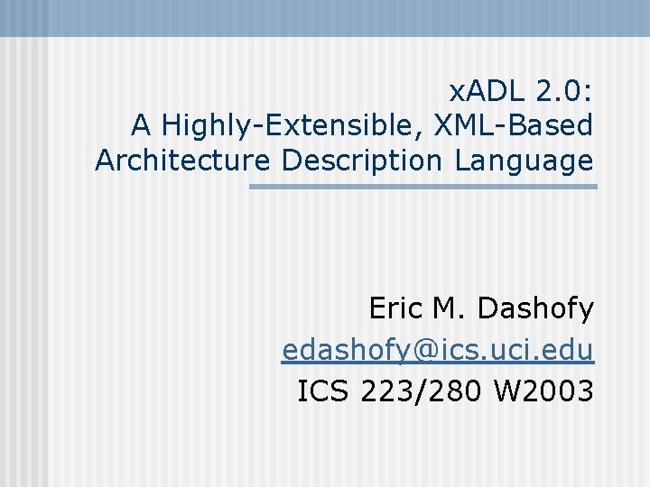 x. ADL 2. 0: A Highly-Extensible, XML-Based Architecture Description Language Eric M. Dashofy edashofy@ics.