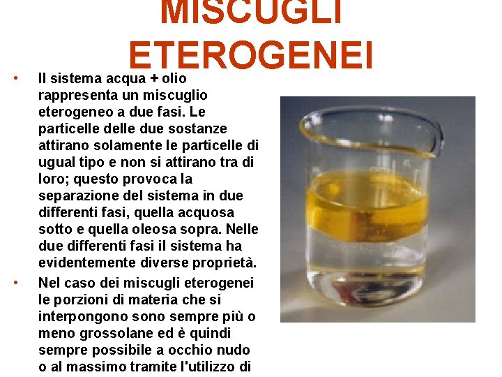  • • MISCUGLI ETEROGENEI Il sistema acqua + olio rappresenta un miscuglio eterogeneo