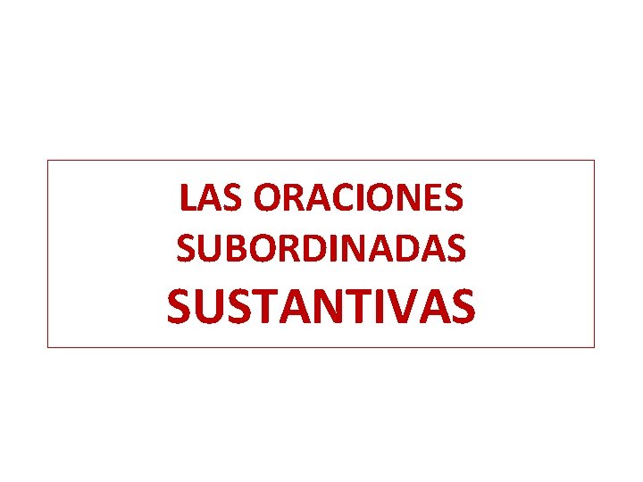 LAS ORACIONES SUBORDINADAS SUSTANTIVAS 