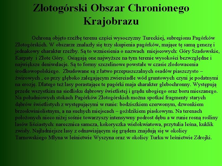 Złotogórski Obszar Chronionego Krajobrazu Ochroną objęto rzeźbę terenu części wysoczyzny Tureckiej, subregionu Pagórków Złotogórskich.