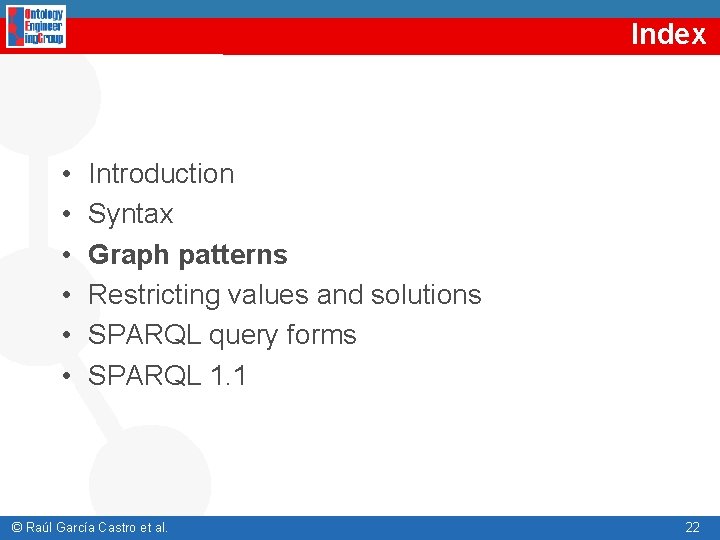 Index • • • Introduction Syntax Graph patterns Restricting values and solutions SPARQL query Index • • • Introduction Syntax Graph patterns Restricting values and solutions SPARQL query