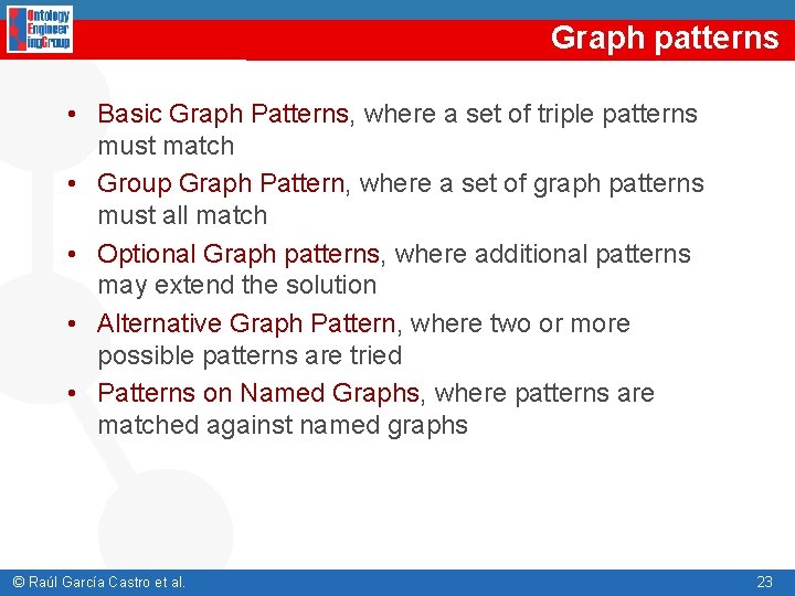 Graph patterns • Basic Graph Patterns, where a set of triple patterns must match Graph patterns • Basic Graph Patterns, where a set of triple patterns must match