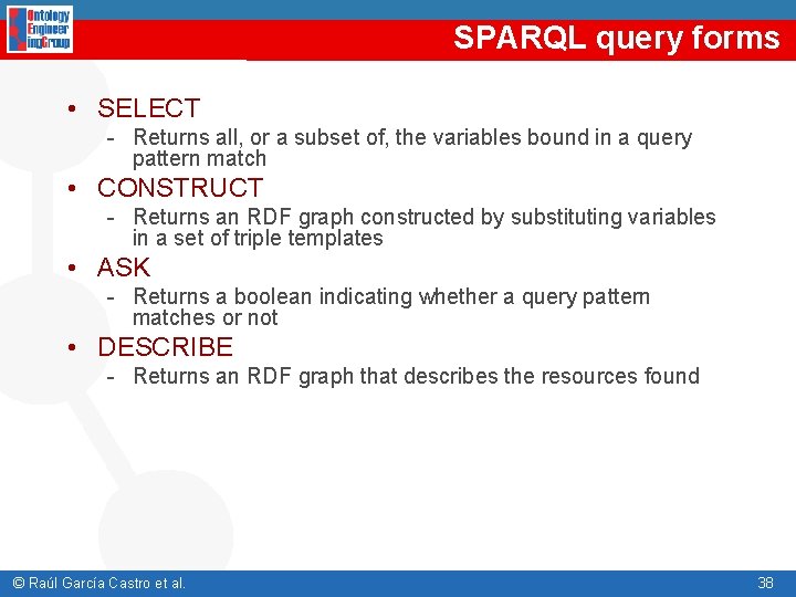 SPARQL query forms • SELECT - Returns all, or a subset of, the variables