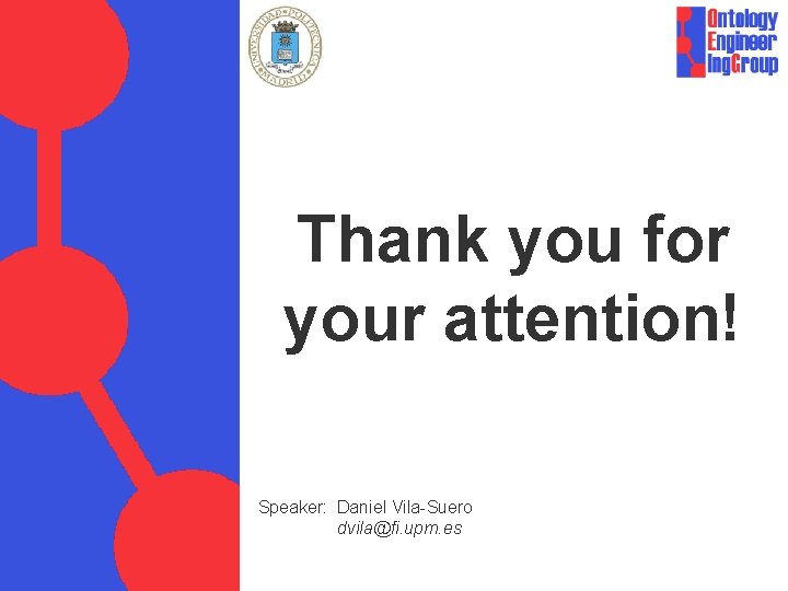 Thank you for your attention! Speaker: Daniel Vila-Suero dvila@fi. upm. es Thank you for your attention! Speaker: Daniel Vila-Suero dvila@fi. upm. es