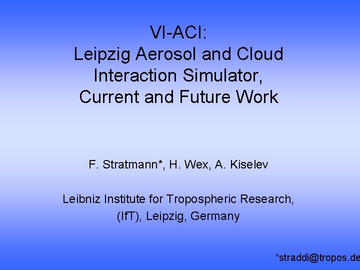 VI-ACI: Leipzig Aerosol and Cloud Interaction Simulator, Current and Future Work F. Stratmann*, H.