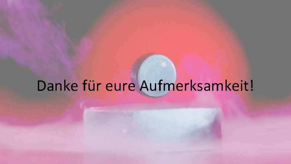 Danke für eure Aufmerksamkeit! 