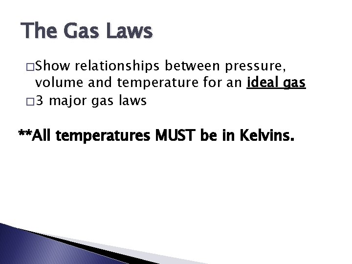 The Gas Laws � Show relationships between pressure, volume and temperature for an ideal