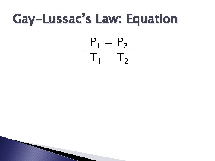 Gay-Lussac’s Law: Equation P 1 = P 2 T 1 T 2 