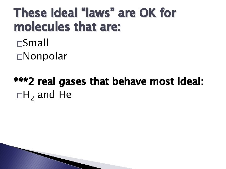 These ideal “laws” are OK for molecules that are: �Small �Nonpolar ***2 real gases