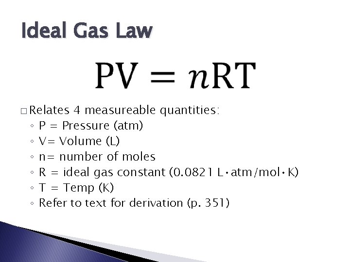 Ideal Gas Law � Relates ◦ ◦ ◦ 4 measureable quantities: P = Pressure