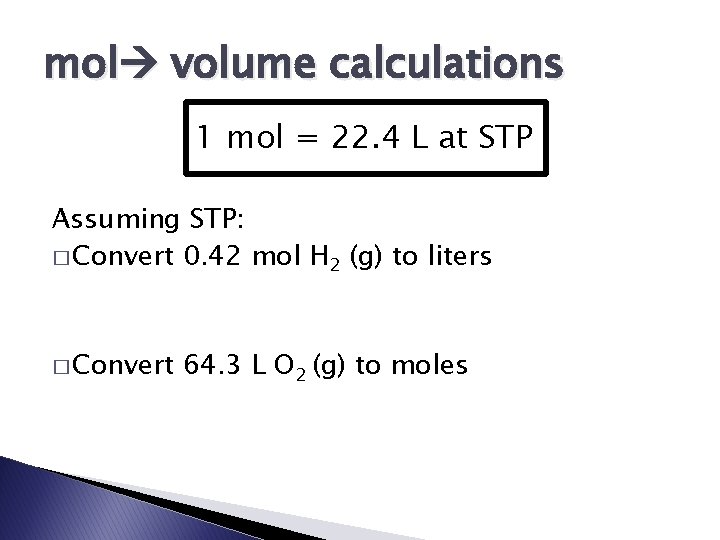mol volume calculations 1 mol = 22. 4 L at STP Assuming STP: �