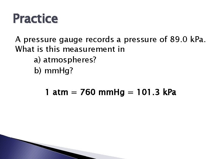 Practice A pressure gauge records a pressure of 89. 0 k. Pa. What is