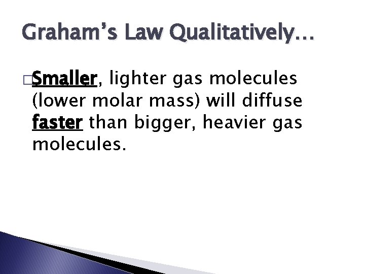 Graham’s Law Qualitatively… �Smaller, lighter gas molecules (lower molar mass) will diffuse faster than