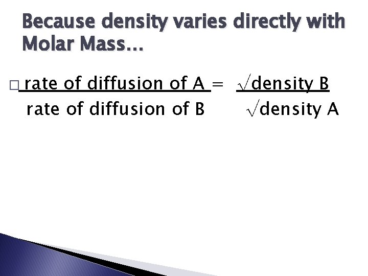 Because density varies directly with Molar Mass… � rate of diffusion of A =