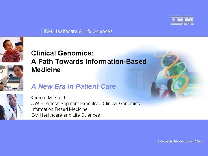 IBM Healthcare & Life Sciences Clinical Genomics: A Path Towards Information-Based Medicine A New