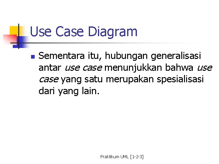 Use Case Diagram n Sementara itu, hubungan generalisasi antar use case menunjukkan bahwa use