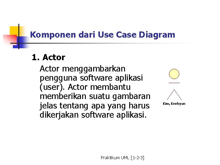 Komponen dari Use Case Diagram 1. Actor menggambarkan pengguna software aplikasi (user). Actor membantu