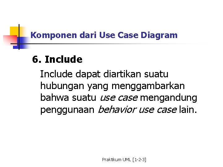 Komponen dari Use Case Diagram 6. Include dapat diartikan suatu hubungan yang menggambarkan bahwa