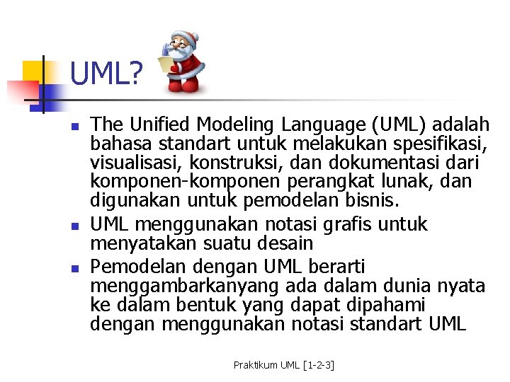 UML? n n n The Unified Modeling Language (UML) adalah bahasa standart untuk melakukan