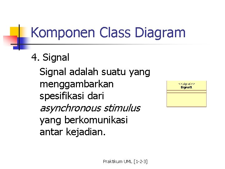 Komponen Class Diagram 4. Signal adalah suatu yang menggambarkan spesifikasi dari asynchronous stimulus yang