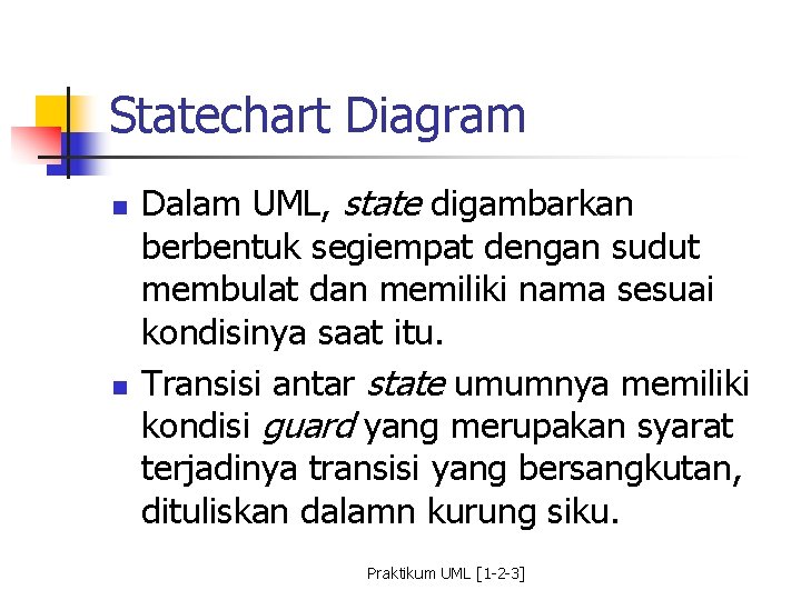 Statechart Diagram n n Dalam UML, state digambarkan berbentuk segiempat dengan sudut membulat dan