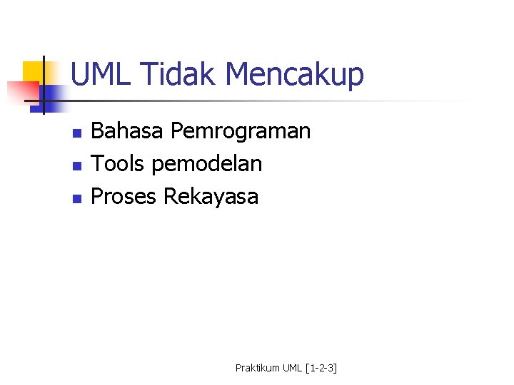 UML Tidak Mencakup n n n Bahasa Pemrograman Tools pemodelan Proses Rekayasa Praktikum UML