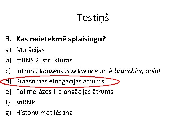 Testiņš 3. Kas neietekmē splaisingu? a) b) c) d) e) f) g) Mutācijas m.