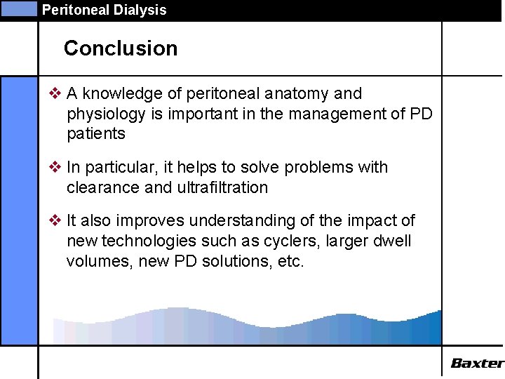 Peritoneal Dialysis Conclusion v A knowledge of peritoneal anatomy and physiology is important in