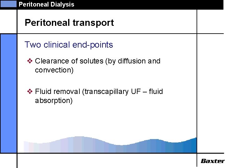 Peritoneal Dialysis Peritoneal transport Two clinical end-points v Clearance of solutes (by diffusion and