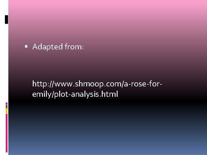  Adapted from: http: //www. shmoop. com/a-rose-foremily/plot-analysis. html 