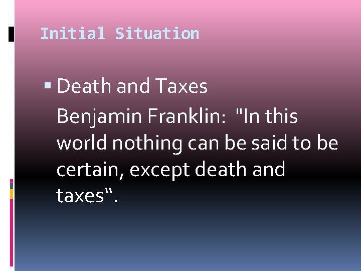 Initial Situation Death and Taxes Benjamin Franklin: "In this world nothing can be said
