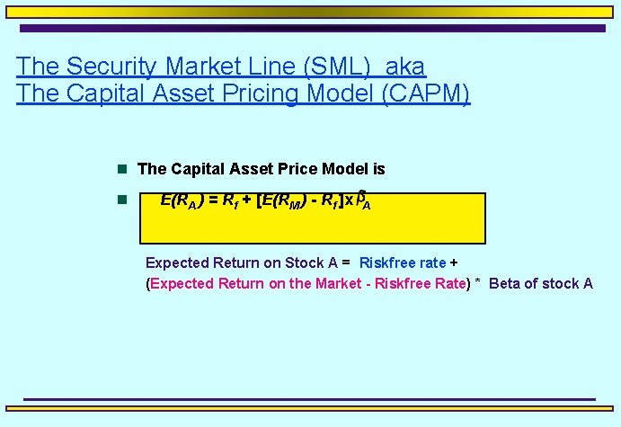 The Security Market Line (SML) aka The Capital Asset Pricing Model (CAPM) n The