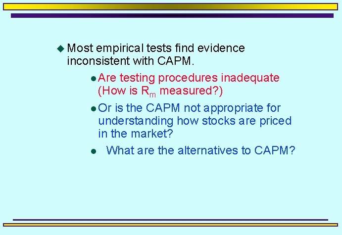 u Most empirical tests find evidence inconsistent with CAPM. l Are testing procedures inadequate