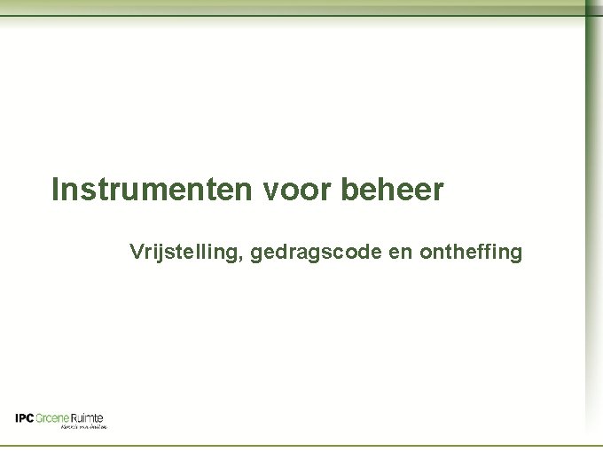 Naam cursus Instrumenten voor beheer Vrijstelling, gedragscode en ontheffing 