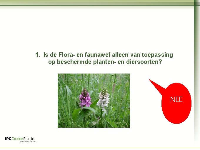 Naam cursus 1. Is de Flora- en faunawet alleen van toepassing op beschermde planten-