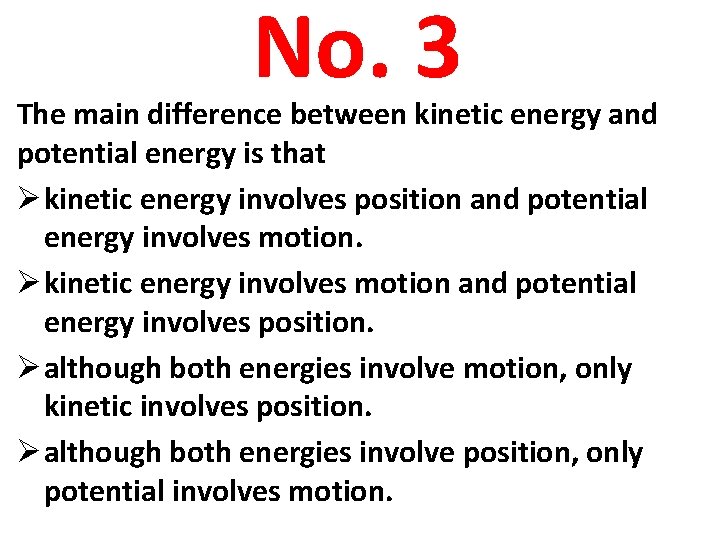 No. 3 The main difference between kinetic energy and potential energy is that Ø