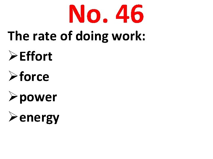 No. 46 The rate of doing work: ØEffort Øforce Øpower Øenergy 